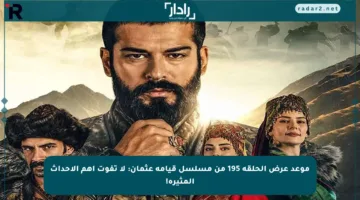 موعد عرض الحلقة 195 من مسلسل قيامة عثمان: لا تفوت أهم الأحداث المثيرة!